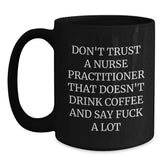 Funny Nurse Practitioner Gifts for Christmas - 'Don't Trust A Nurse Practitioner That Doesn't Drink Coffee And Say F--k A Lot' Black Coffee Mug Gifts from Men to Nurse Practitioner Friends - Main